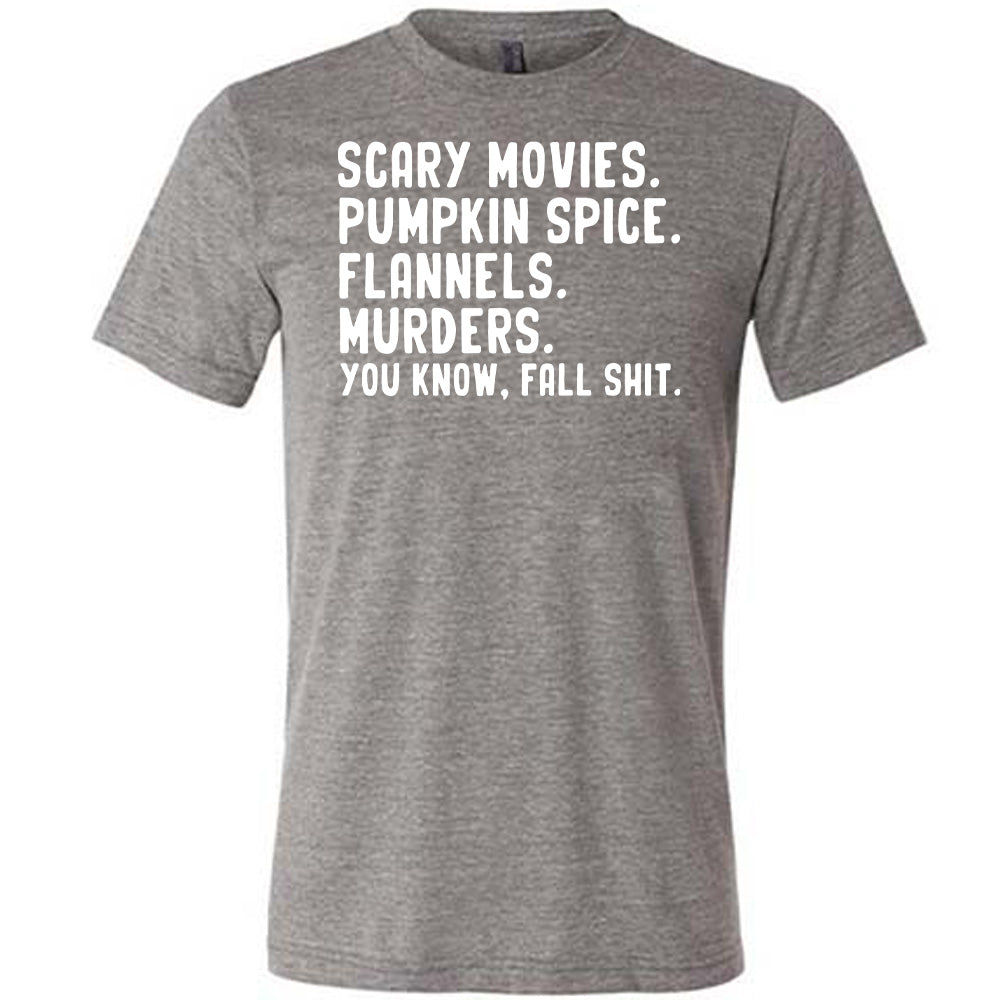 grey shirt with the text "Scary Movies. Pumpkin Spice. Flannels. Murders. You Know Fall Shit"