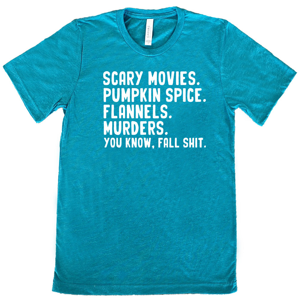 teal shirt with the text "Scary Movies. Pumpkin Spice. Flannels. Murders. You Know Fall Shit"