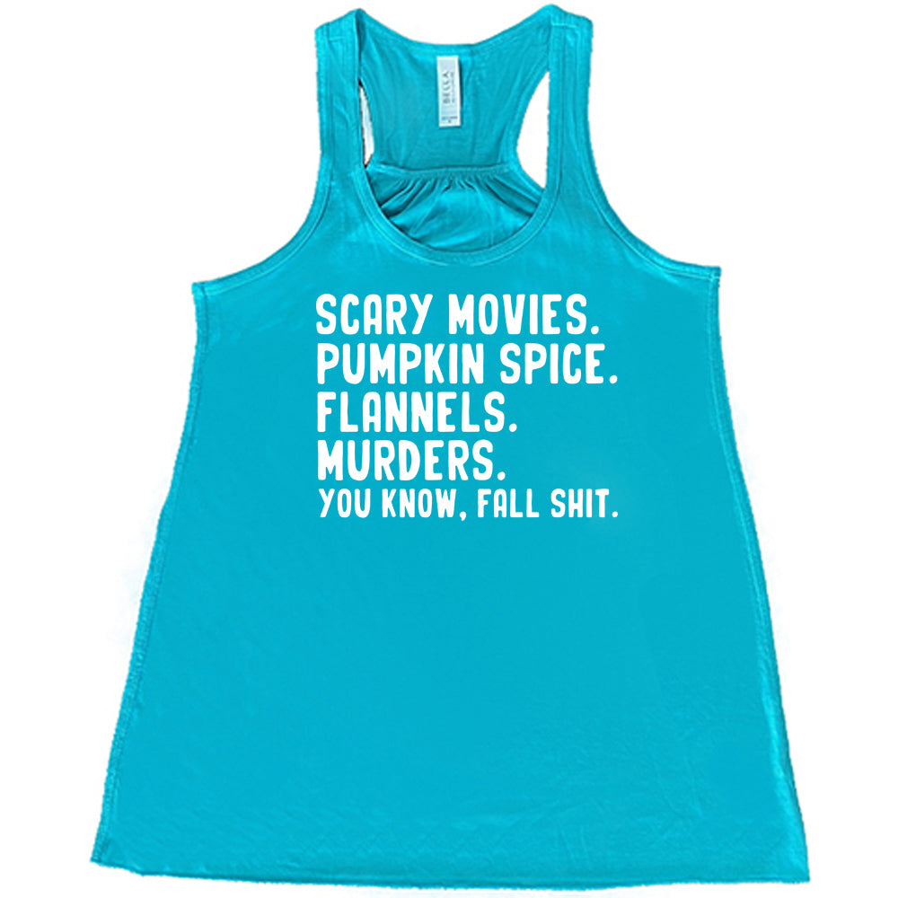 teal shirt with the text "Scary Movies. Pumpkin Spice. Flannels. Murders. You Know Fall Shit"