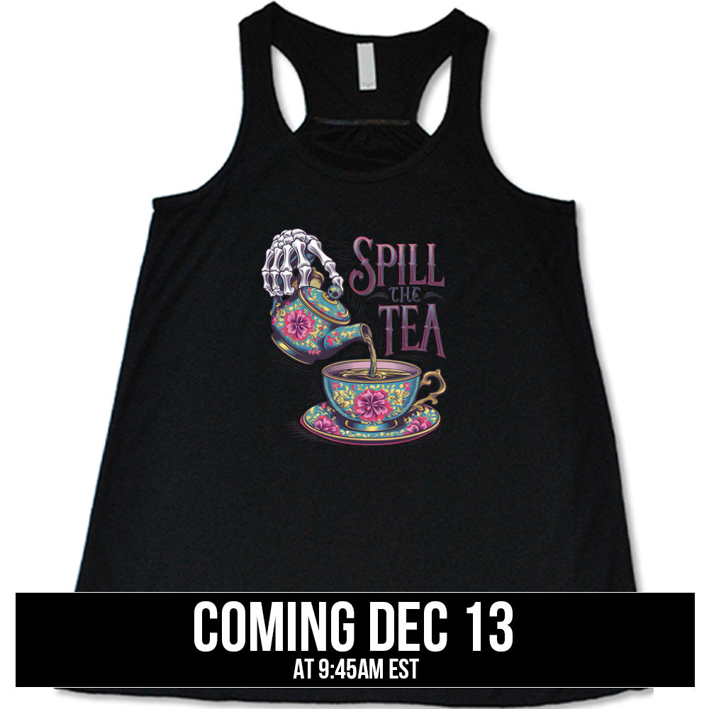 shirt with the text "Spill The Tea" on it coming soon