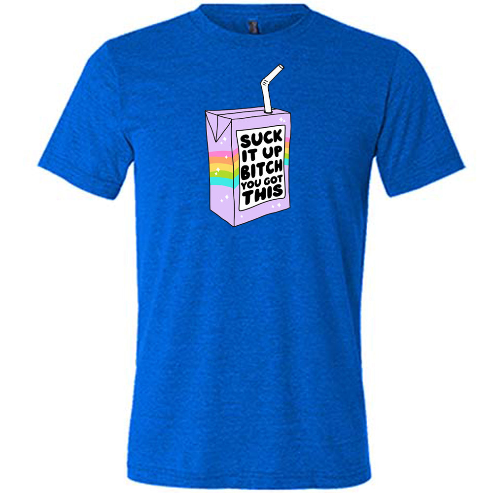 blue Suck It Up Bitch You Got This Unisex Shirt