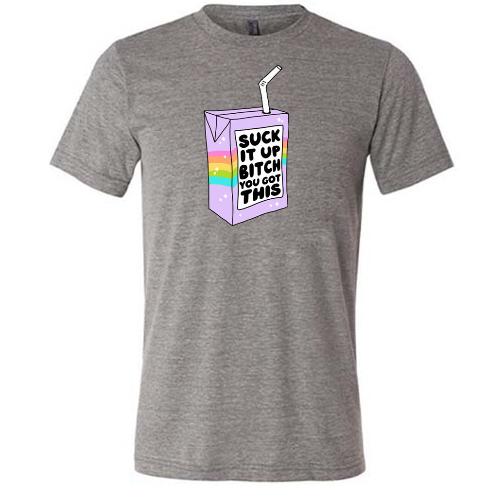 grey Suck It Up Bitch You Got This Unisex Shirt