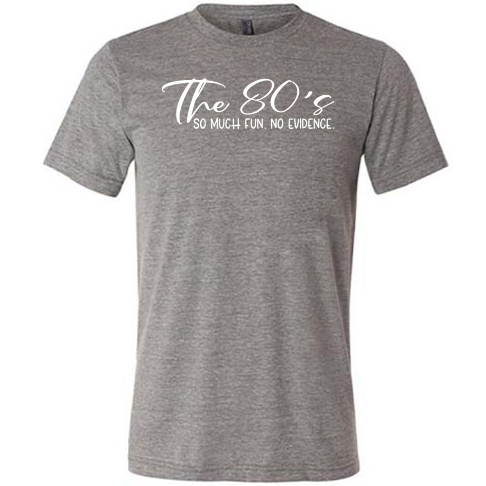 grey The 80's So Much Fun No Evidence Shirt