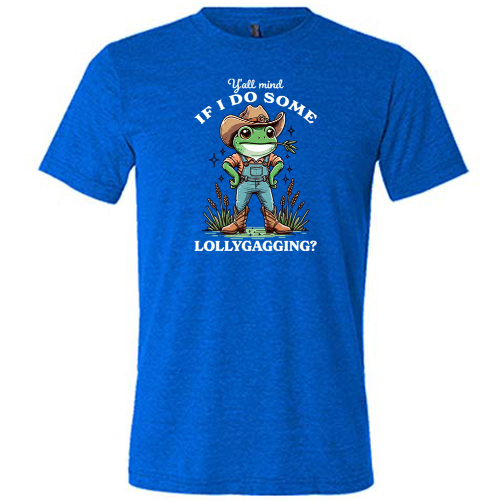 blue shirt with the text "Ya'll Mind If I Do Some Lollygagging" on it