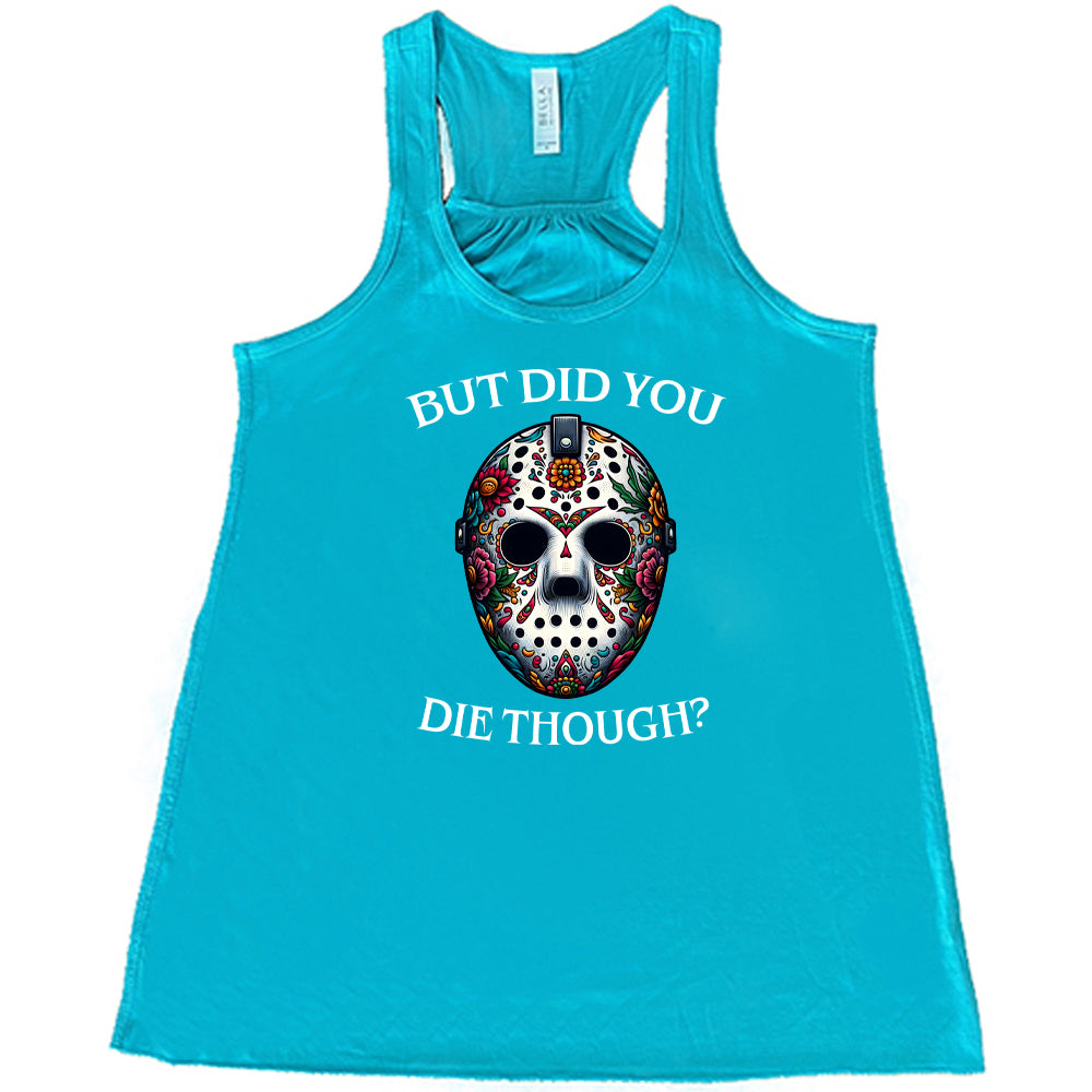 teal "But Did You Die Though" Shirt