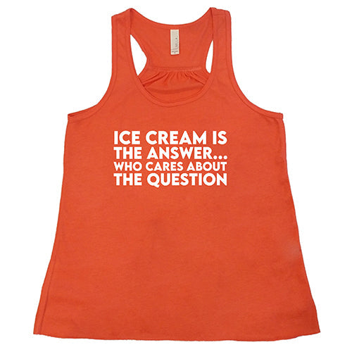 Ice Cream Is The Answer, Who Cares About The Question Shirt