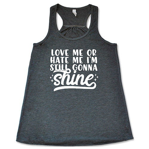 Love Me Or Hate Me, I'm Still Gonna Shine Shirt