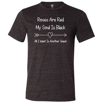 black unisex shirt with the quote "Roses Are Red My Soul Is Black All I Want Is Another Snack" in white