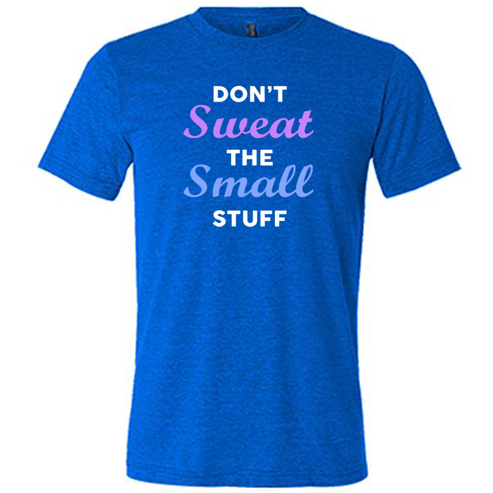 blue shirt with the quote "Don't Sweat The Small Stuff" on it