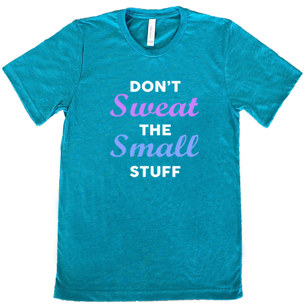 teal shirt with the quote "Don't Sweat The Small Stuff" on it