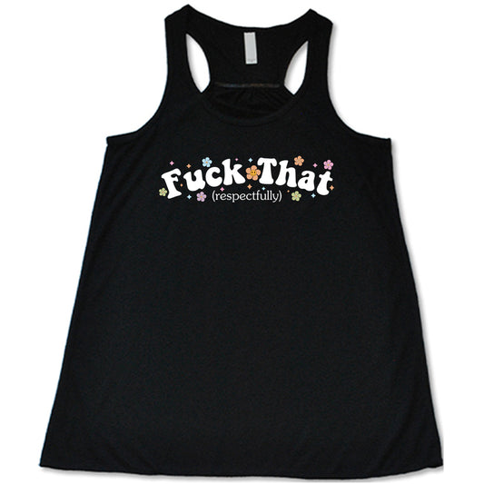 black racerback shirt with the quote "Fuck That Respectfully" and daisy flowers on it
