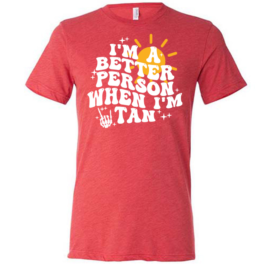 red I'm A Better Person When I'm Tan Unisex Shirt