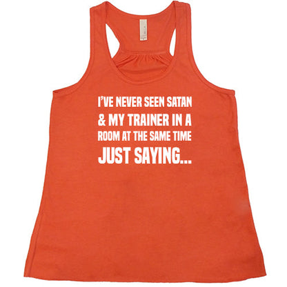 I've Never Seen Satan & My Trainer In A Room At The Same Time Just Saying... Shirt