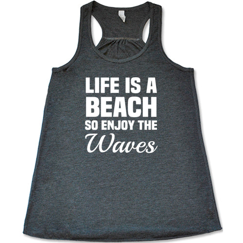 Life Is A Beach So Enjoy The Waves Shirt