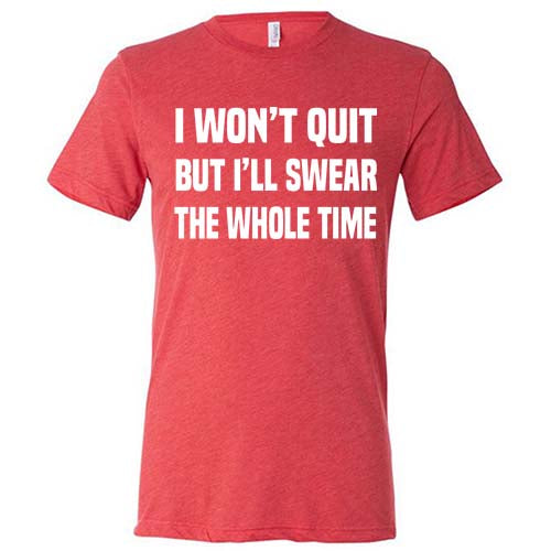 I Won't Quit But I'll Swear The Whole Time Shirt Unisex