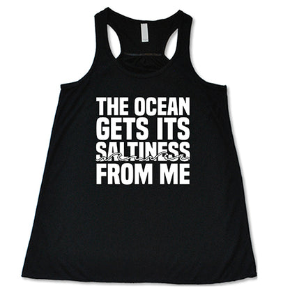 The Ocean Gets Its Saltiness From Me Shirt