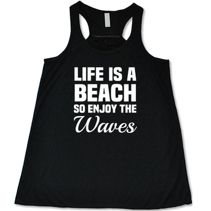 Life Is A Beach So Enjoy The Waves Shirt